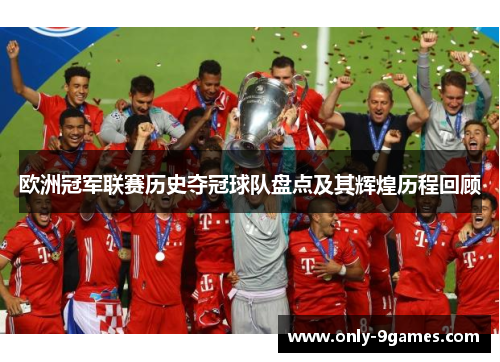 欧洲冠军联赛历史夺冠球队盘点及其辉煌历程回顾 欧洲冠军联赛历史夺冠球队盘点及其辉煌历程回顾