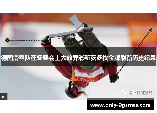德国滑雪队在冬奥会上大放异彩斩获多枚金牌刷新历史纪录 德国滑雪队在冬奥会上大放异彩斩获多枚金牌刷新历史纪录