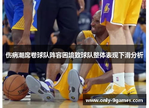 伤病潮席卷球队阵容困境致球队整体表现下滑分析