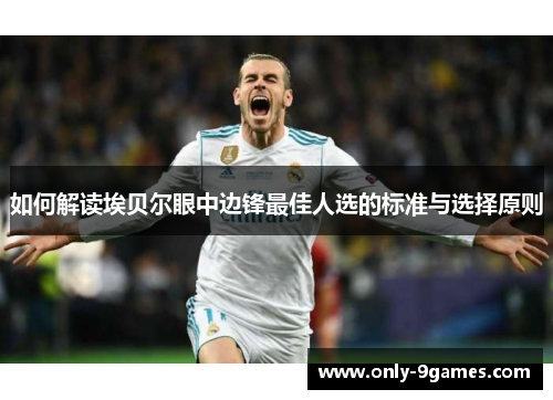 如何解读埃贝尔眼中边锋最佳人选的标准与选择原则 如何解读埃贝尔眼中边锋最佳人选的标准与选择原则