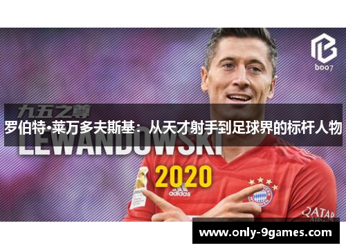 罗伯特·莱万多夫斯基:从天才射手到足球界的标杆人物 罗伯特·莱万多夫斯基:从天才射手到足球界的标杆人物