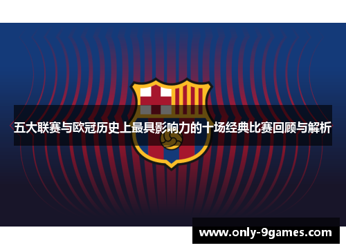 五大联赛与欧冠历史上最具影响力的十场经典比赛回顾与解析