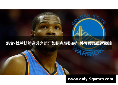 凯文·杜兰特的逆袭之路:如何克服伤病与外界质疑重返巅峰 凯文·杜兰特的逆袭之路:如何克服伤病与外界质疑重返巅峰