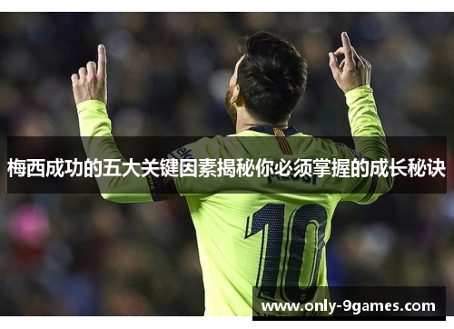 梅西成功的五大关键因素揭秘你必须掌握的成长秘诀