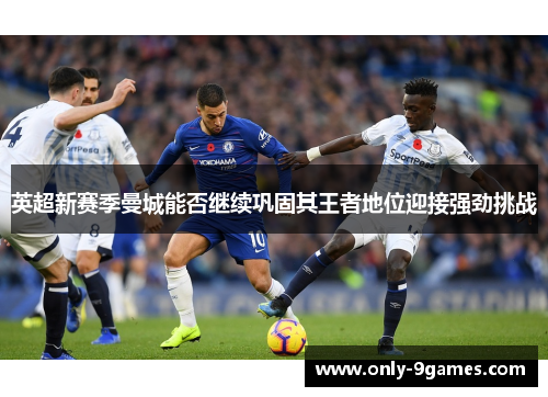 英超新赛季曼城能否继续巩固其王者地位迎接强劲挑战