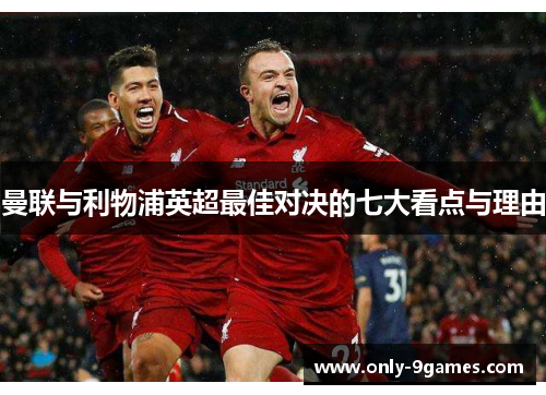 曼联与利物浦英超最佳对决的七大看点与理由 曼联与利物浦英超最佳对决的七大看点与理由