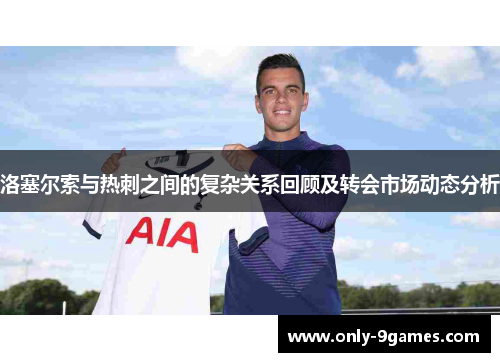 洛塞尔索与热刺之间的复杂关系回顾及转会市场动态分析