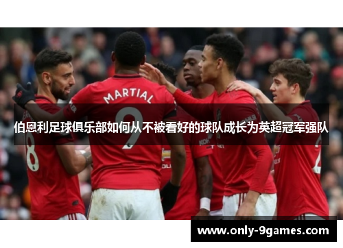 伯恩利足球俱乐部如何从不被看好的球队成长为英超冠军强队 伯恩利足球俱乐部如何从不被看好的球队成长为英超冠军强队