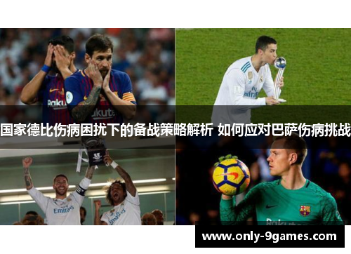 国家德比伤病困扰下的备战策略解析 如何应对巴萨伤病挑战 国家德比伤病困扰下的备战策略解析 如何应对巴萨伤病挑战