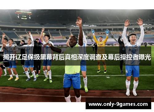 揭开辽足保级黑幕背后真相深度调查及幕后操控者曝光