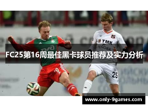 FC25第16周最佳黑卡球员推荐及实力分析 FC25第16周最佳黑卡球员推荐及实力分析