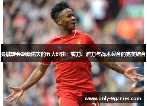 曼城转会胡桑诺夫的五大理由:实力、潜力与战术契合的完美结合 曼城转会胡桑诺夫的五大理由:实力、潜力与战术契合的完美结合