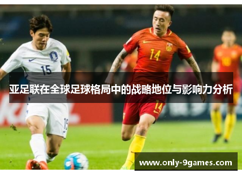 亚足联在全球足球格局中的战略地位与影响力分析
