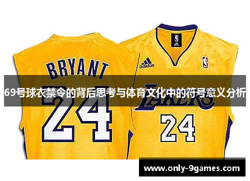 69号球衣禁令的背后思考与体育文化中的符号意义分析 69号球衣禁令的背后思考与体育文化中的符号意义分析