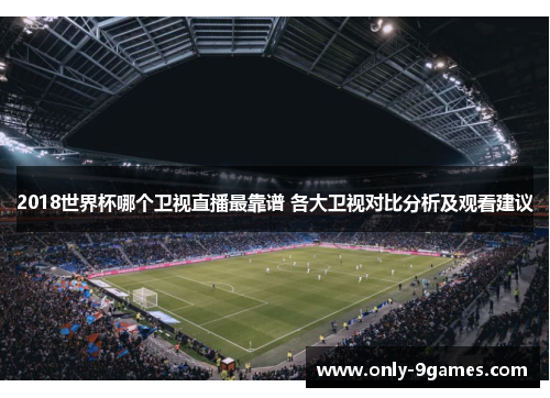 2018世界杯哪个卫视直播最靠谱 各大卫视对比分析及观看建议