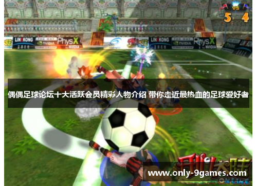 偶偶足球论坛十大活跃会员精彩人物介绍 带你走近最热血的足球爱好者 偶偶足球论坛十大活跃会员精彩人物介绍 带你走近最热血的足球爱好者