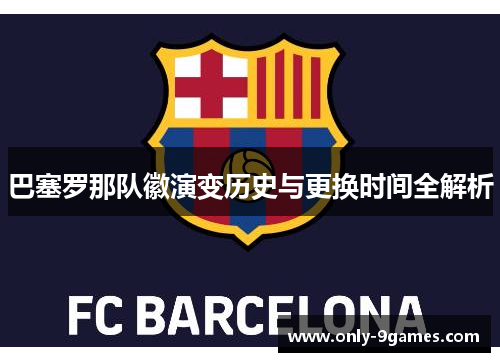 巴塞罗那队徽演变历史与更换时间全解析 巴塞罗那队徽演变历史与更换时间全解析