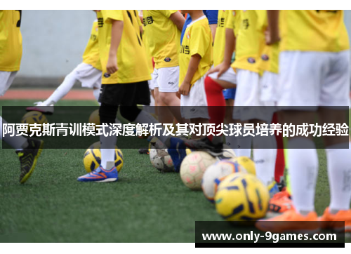 阿贾克斯青训模式深度解析及其对顶尖球员培养的成功经验