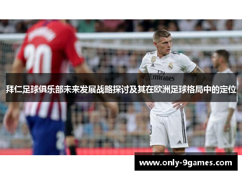 拜仁足球俱乐部未来发展战略探讨及其在欧洲足球格局中的定位