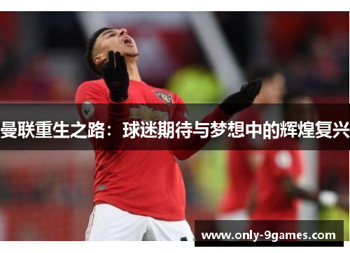 曼联重生之路：球迷期待与梦想中的辉煌复兴