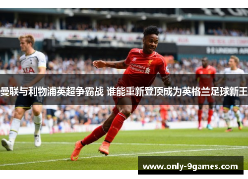 曼联与利物浦英超争霸战 谁能重新登顶成为英格兰足球新王