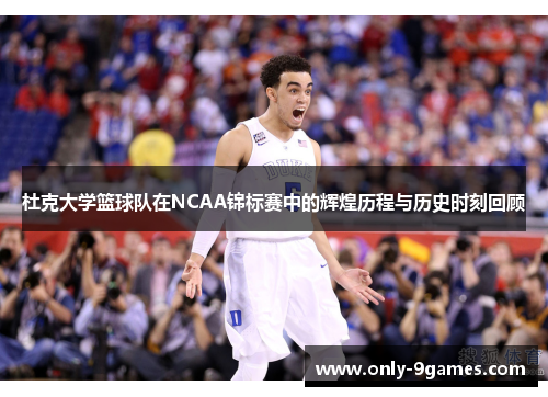 杜克大学篮球队在NCAA锦标赛中的辉煌历程与历史时刻回顾